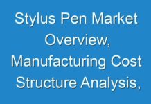 Stylus Pen Market Overview, Manufacturing Cost Structure Analysis, Growth Opportunities By 2024