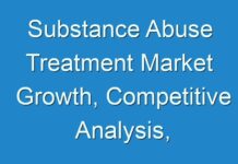 Substance Abuse Treatment Market Growth, Competitive Analysis, Business Opportunities, And Regional Forecast To 2026 | COVID-19 Impact