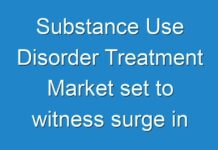 Substance Use Disorder Treatment Market set to witness surge in demand over the forecast period 2024-2030