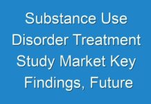 Substance Use Disorder Treatment Study Market Key Findings, Future Insights, Market Revenue and Threat Forecast by 2027 | COVID-19 Impact