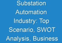Substation Automation Industry: Top Scenario, SWOT Analysis, Business Overview & Forecast 2014 – 2024