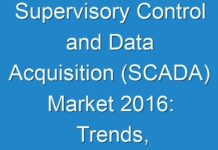 Supervisory Control and Data Acquisition (SCADA) Market 2016: Trends, Market Share, Industry Size, Growth, Opportunities Analysis and Forecast to 2024