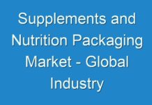 Supplements and Nutrition Packaging Market – Global Industry Analysis, Size, Share, Growth, Trends, And Forecast