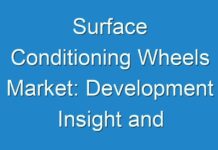 Surface Conditioning Wheels Market: Development Insight and Manufacturers Challenge Competitors 2028