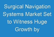 Surgical Navigation Systems Market Set to Witness Huge Growth by 2027| Stryker, Medtronic plc, B. Braun Melsungen AG, GE Healthcare
