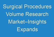 Surgical Procedures Volume Research Market–Insights Expands Strategy Expands Strategic Along with CAGR growing in Key Regions to Reach at Next Level in Coming Years