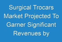 Surgical Trocars Market Projected To Garner Significant Revenues by 2030