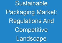 Sustainable Packaging Market: Regulations And Competitive Landscape Outlook To 2018 – 2026