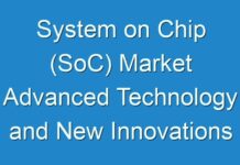 System on Chip (SoC) Market Advanced Technology and New Innovations by 2025