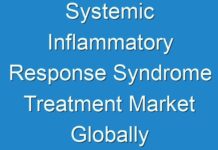 Systemic Inflammatory Response Syndrome Treatment Market Globally Expected to Drive Growth Through 2019 – 2027