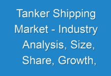 Tanker Shipping Market – Industry Analysis, Size, Share, Growth, Trend And Forecast