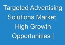Targeted Advertising Solutions Market High Growth Opportunities | Emerging Trends | Industry Review | Global Forecast 2018 – 2026