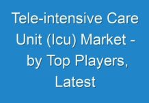 Tele-intensive Care Unit (Icu) Market – by Top Players, Latest Trends, Demand Analysis and Forecast
