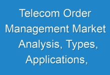 Telecom Order Management Market Analysis, Types, Applications, Manufactures And Forecast To 2025