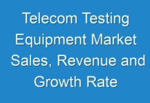 Telecom Testing Equipment Market Sales, Revenue and Growth Rate Market Report Forecast 2018 To 2026