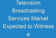 Television Broadcasting Services Market Expected to Witness a Sustainable Growth by 2026