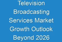 Television Broadcasting Services Market Growth Outlook Beyond 2026