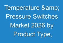 Temperature & Pressure Switches Market 2026 by Product Type, Applications, Manufacturers, Revenue, Price, Share and Growth Rate & Forecast