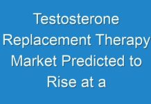 Testosterone Replacement Therapy Market Predicted to Rise at a Lucrative CAGR throughout 2027
