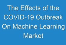 The Effects of the COVID-19 Outbreak On Machine Learning Market