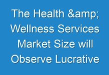 The Health & Wellness Services Market Size will Observe Lucrative Surge by the End 2026
