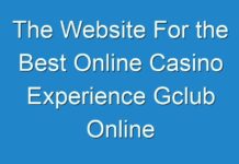 The Website For the Best Online Casino Experience Gclub Online Casino: A Site for All the Casino Games at the Tip Of Your Finger