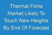 Thermal Films Market Likely To Touch New Heights By End Of Forecast Period 2030