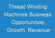 Thread Winding Machines Business Opportunities, Growth, Revenue Analysis, and Growth Rate 2031