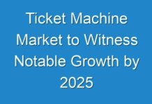 Ticket Machine Market to Witness Notable Growth by 2025