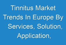 Tinnitus Market Trends In Europe By Services, Solution, Application, Business Analysis