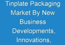 Tinplate Packaging Market By New Business Developments, Innovations, And Top Companies