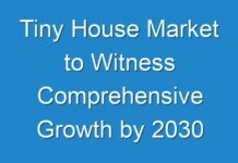 Tiny House Market to Witness Comprehensive Growth by 2030
