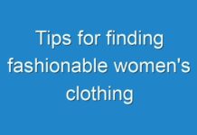 Tips for finding fashionable women’s clothing
