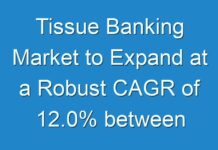 Tissue Banking Market to Expand at a Robust CAGR of 12.0% between 2018 and 2026
