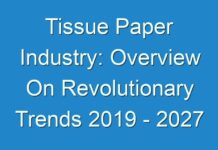 Tissue Paper Industry: Overview On Revolutionary Trends 2019 – 2027
