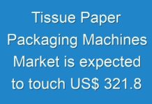 Tissue Paper Packaging Machines Market is expected to touch US$ 321.8 Mn in 2027; New TMR Report Explores Impact of COVID-19 Outbreak on Market