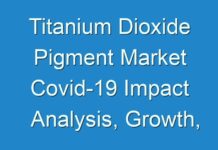 Titanium Dioxide Pigment Market Covid-19 Impact Analysis, Growth, Scope, Latest Trends and Forecast till 2031