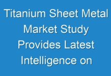 Titanium Sheet Metal Market Study Provides Latest Intelligence on Growth in 2024 and Beyond