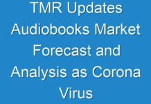 TMR Updates Audiobooks Market Forecast and Analysis as Corona Virus Outbreak Disturbs Investment Plans