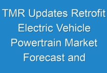 TMR Updates Retrofit Electric Vehicle Powertrain Market Forecast and Analysis as Corona Virus Outbreak Disturbs Investment Plans