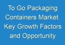 To Go Packaging Containers Market Key Growth Factors and Opportunity Analysis by 2030