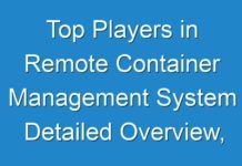 Top Players in Remote Container Management System Detailed Overview, Market Analysis, Manufacturers and Latest Trends Forecast To 2030