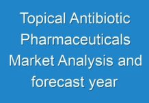 Topical Antibiotic Pharmaceuticals Market Analysis and forecast year