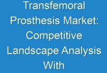 Transfemoral Prosthesis Market: Competitive Landscape Analysis With Forecast by 2027