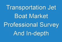 Transportation Jet Boat Market Professional Survey And In-depth Analysis Research Report Foresight To 2019 To 2029