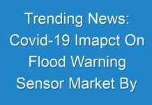 Trending News: Covid-19 Imapct On Flood Warning Sensor Market By Excellent Opportunities, Industry Growth, Size, And Statistics Forecasts Up To 2027