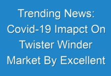 Trending News: Covid-19 Imapct On Twister Winder Market By Excellent Opportunities, Industry Growth, Size, And Statistics Forecasts Up To 2027
