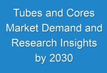 Tubes and Cores Market Demand and Research Insights by 2030