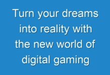 Turn your dreams into reality with the new world of digital gaming