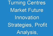 Turning Centres Market Future Innovation Strategies, Profit Analysis, Forecast till 2031